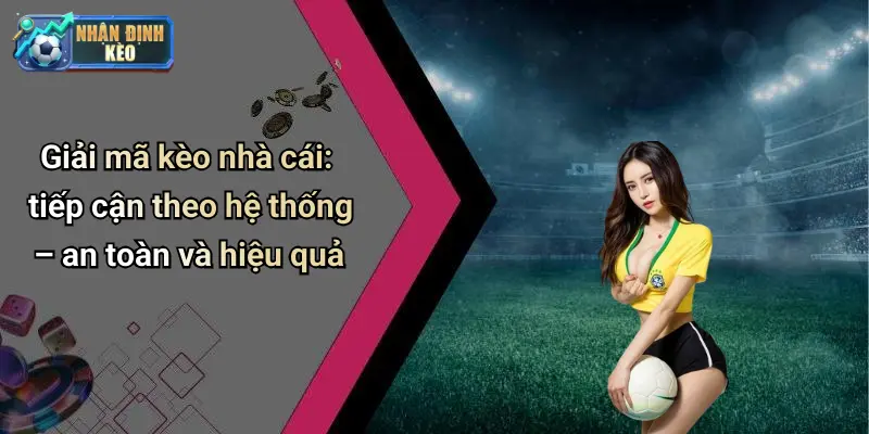 Giải mã kèo nhà cái: tiếp cận theo hệ thống – an toàn và hiệu quả