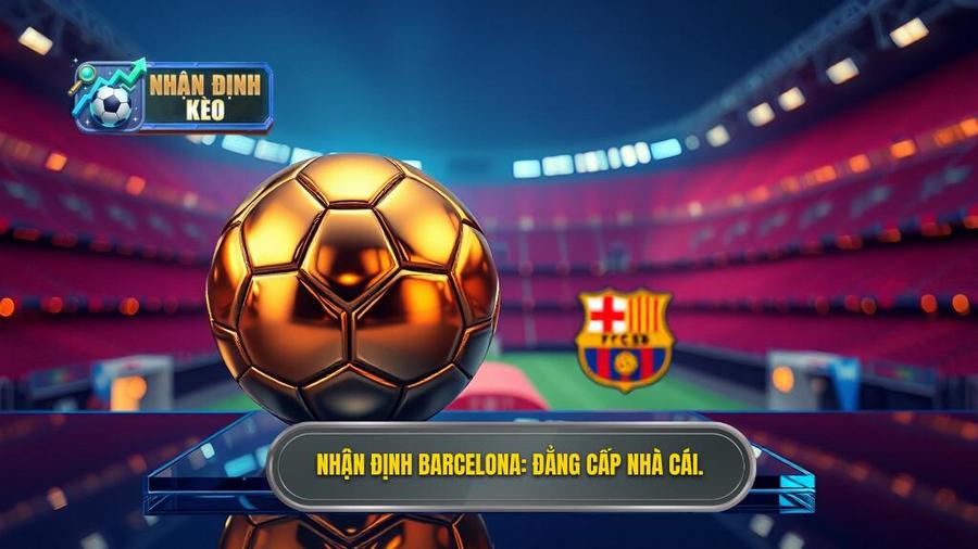 Nhận định Barcelona hôm nay: Phân tích soi kèo, dự đoán tỷ số chính xác